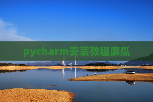pycharm安装教程麻瓜